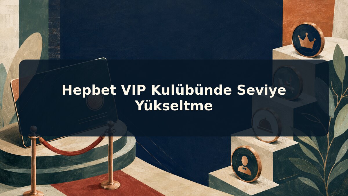 Hepbet VIP Kulübünde Seviye Yükseltme için Hepbet konu görseli